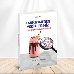 A'dan Z'ye GIDA KATKI MADDELERİ: Fark Etmeden Yediklerimiz